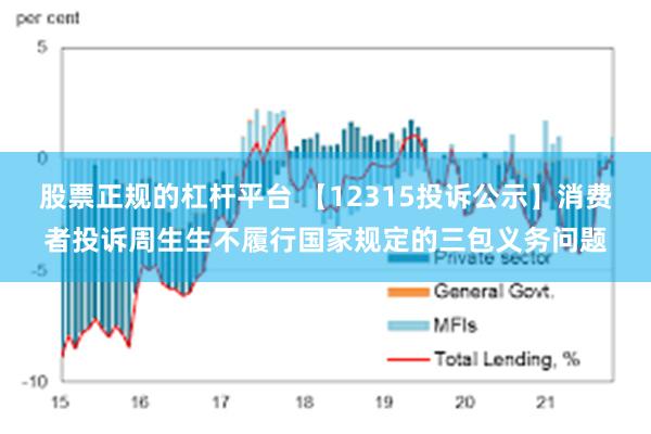 股票正规的杠杆平台 【12315投诉公示】消费者投诉周生生不履行国家规定的三包义务问题