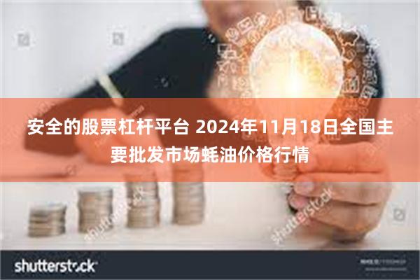 安全的股票杠杆平台 2024年11月18日全国主要批发市场蚝油价格行情