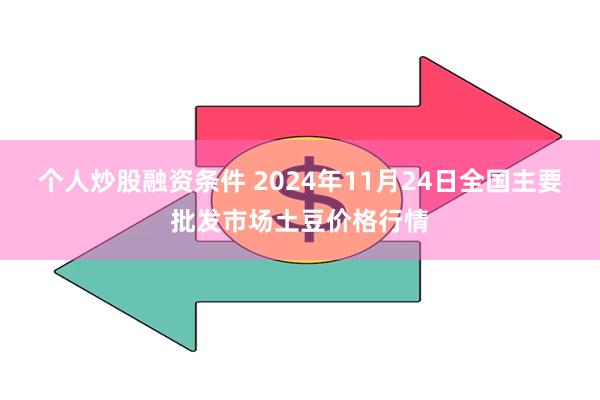 个人炒股融资条件 2024年11月24日全国主要批发市场土豆价格行情